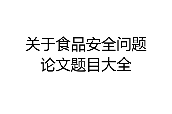 关于食品安全问题论文题目大全