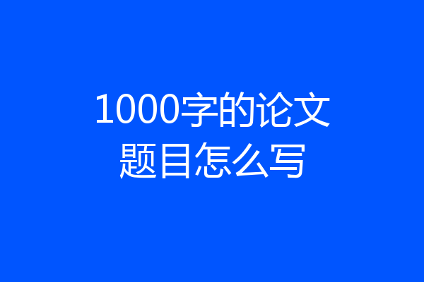 1000字的论文题目怎么写