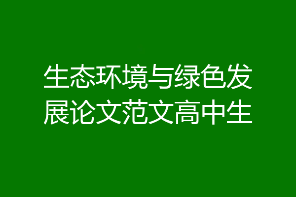 生态环境与绿色发展论文范文高中生