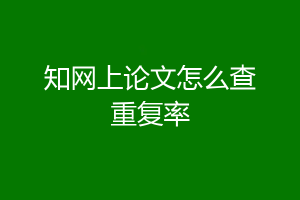 知网上论文怎么查重复率