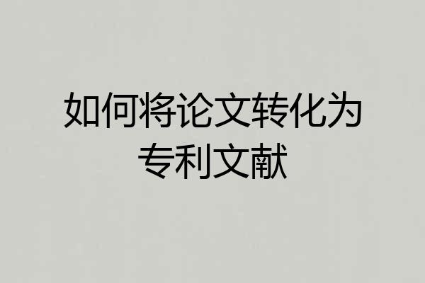 如何将论文转化为专利文献