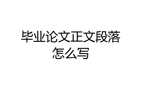 毕业论文正文段落怎么写