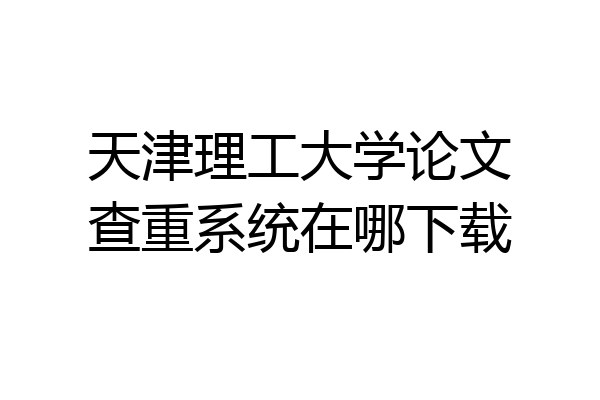 天津理工大学论文查重系统在哪下载