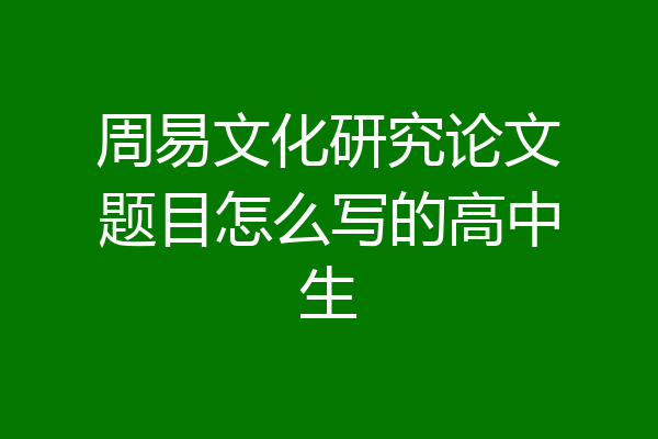 周易文化研究论文题目怎么写的高中生