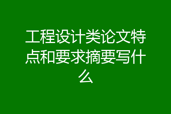 工程设计类论文特点和要求摘要写什么
