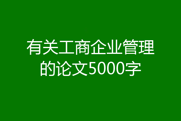 有关工商企业管理的论文5000字