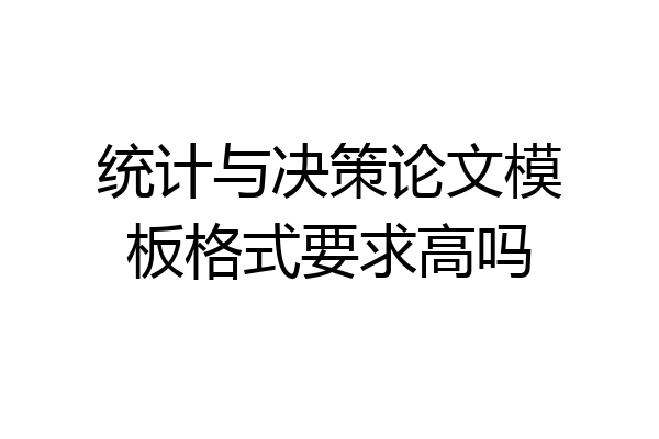统计与决策论文模板格式要求高吗