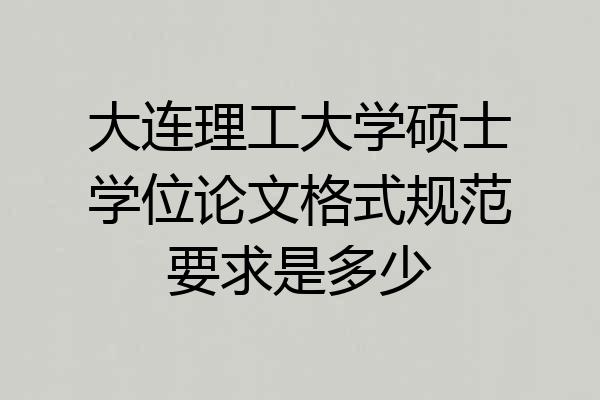 大连理工大学硕士学位论文格式规范要求是多少