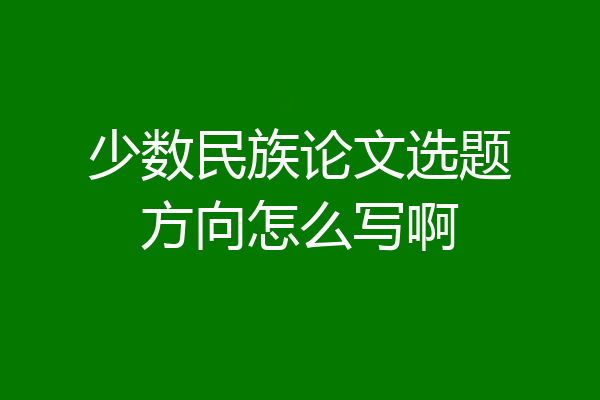 少数民族论文选题方向怎么写啊