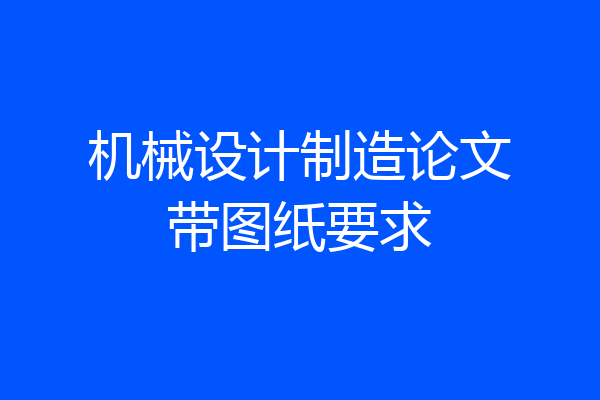 机械设计制造论文带图纸要求