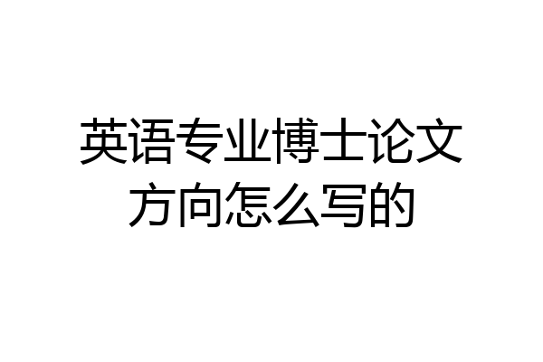 英语专业博士论文方向怎么写的