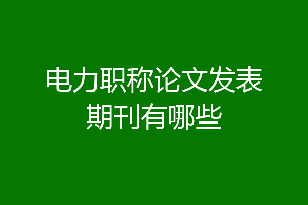 电力职称论文发表期刊有哪些