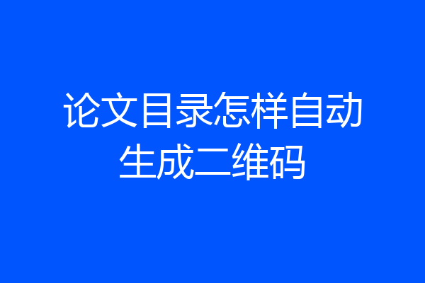 论文目录怎样自动生成二维码