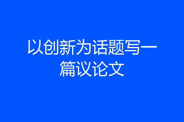 以创新为话题写一篇议论文