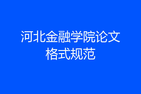 河北金融学院论文格式规范
