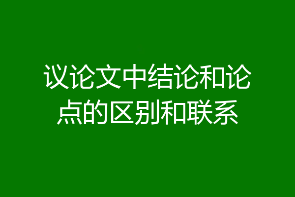 议论文中结论和论点的区别和联系