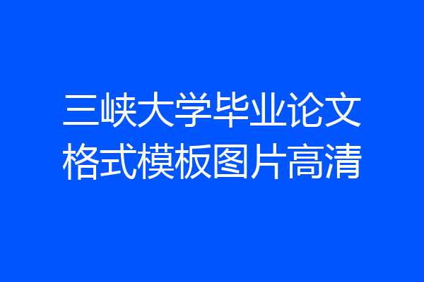 三峡大学毕业论文格式模板图片高清