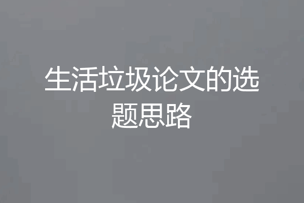 生活垃圾论文的选题思路