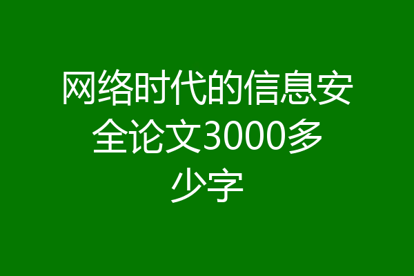 网络时代的信息安全论文3000多少字