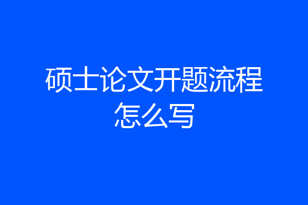 硕士论文开题流程怎么写