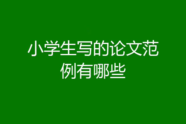 小学生写的论文范例有哪些
