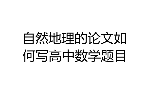 自然地理的论文如何写高中数学题目
