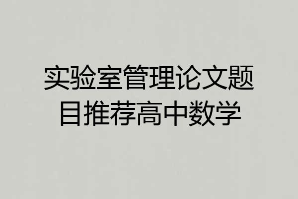 实验室管理论文题目推荐高中数学