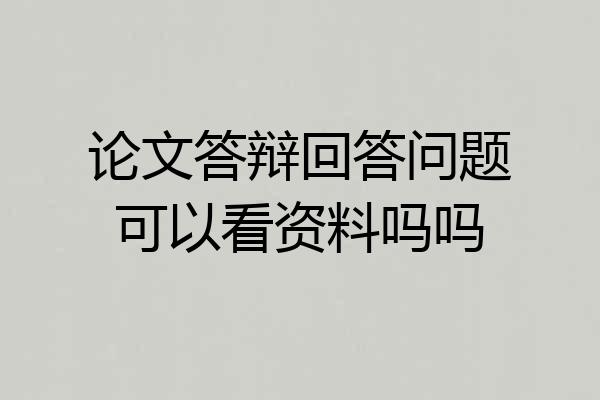 论文答辩回答问题可以看资料吗吗