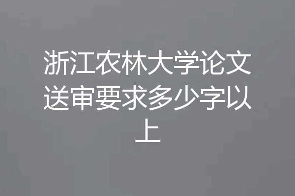 浙江农林大学论文送审要求多少字以上