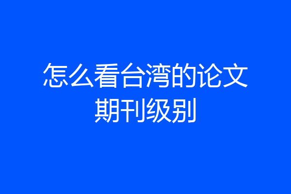 怎么看台湾的论文期刊级别