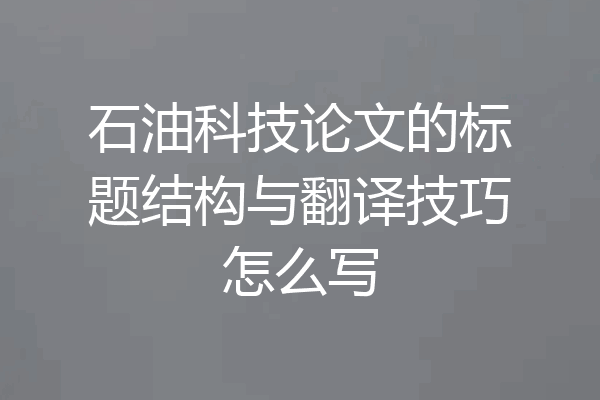 石油科技论文的标题结构与翻译技巧怎么写