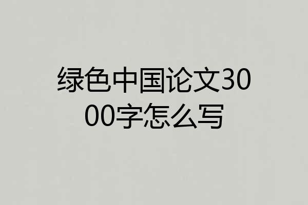 绿色中国论文3000字怎么写