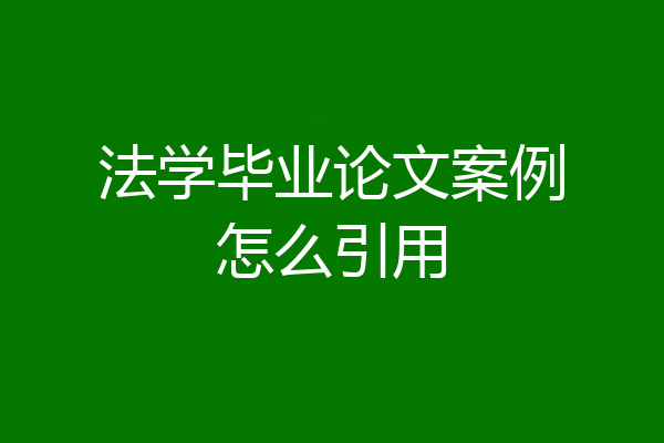 法学毕业论文案例怎么引用
