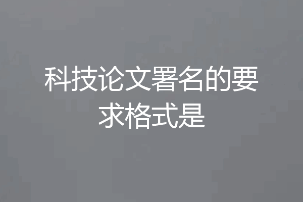 科技论文署名的要求格式是