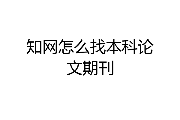 知网怎么找本科论文期刊