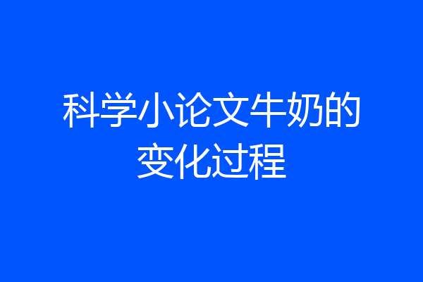 科学小论文牛奶的变化过程