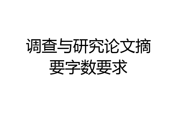 调查与研究论文摘要字数要求