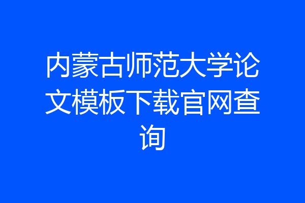 内蒙古师范大学论文模板下载官网查询