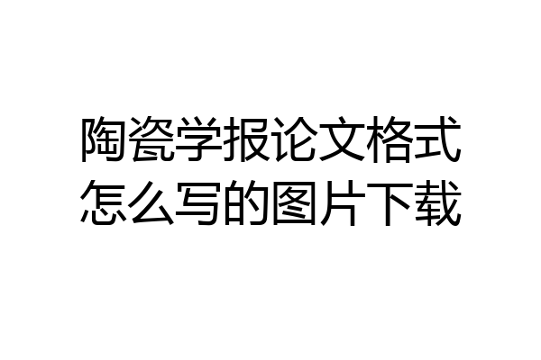 陶瓷学报论文格式怎么写的图片下载