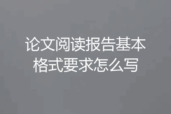 论文阅读报告基本格式要求怎么写