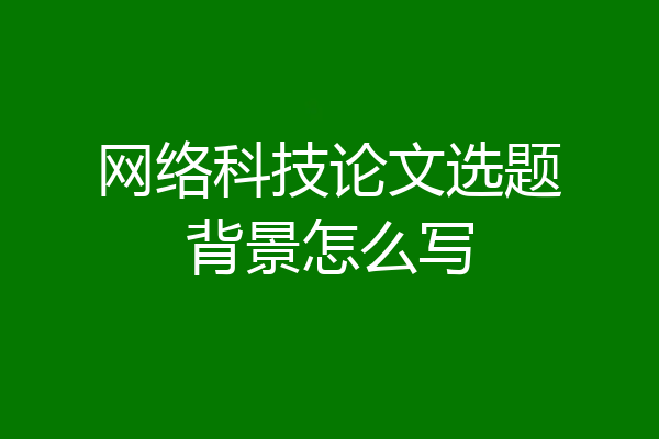 网络科技论文选题背景怎么写