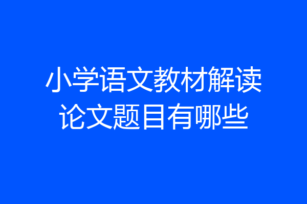 小学语文教材解读论文题目有哪些