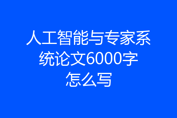 人工智能与专家系统论文6000字怎么写