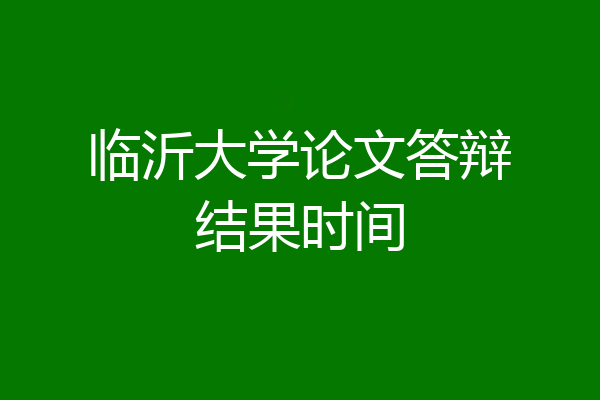 临沂大学论文答辩结果时间