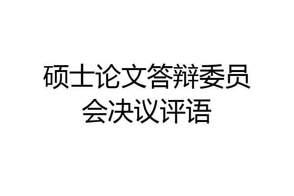 硕士论文答辩委员会决议评语