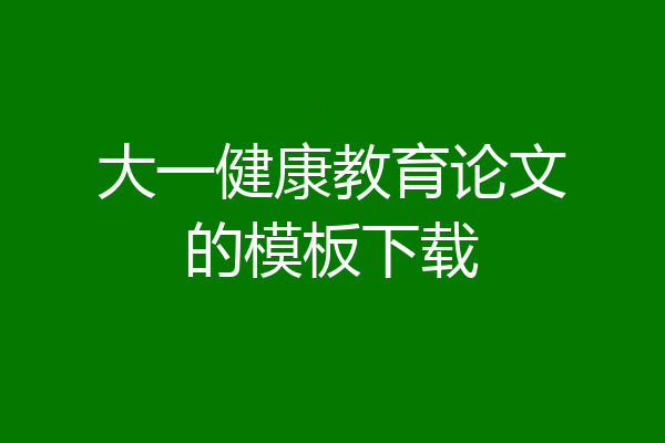 大一健康教育论文的模板下载