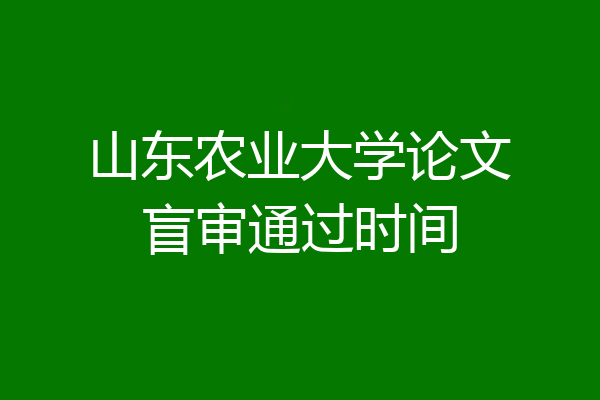 山东农业大学论文盲审通过时间