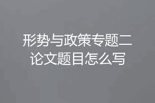 形势与政策专题二论文题目怎么写