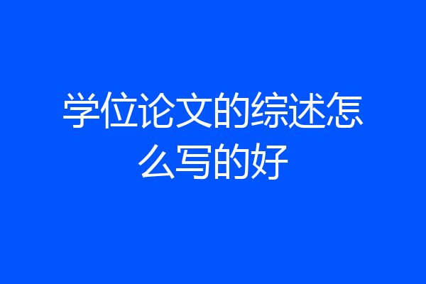 学位论文的综述怎么写的好
