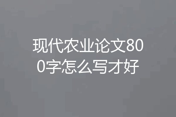 现代农业论文800字怎么写才好
